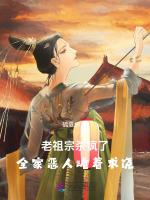 老祖宗杀疯了，全家恶人跪着求饶