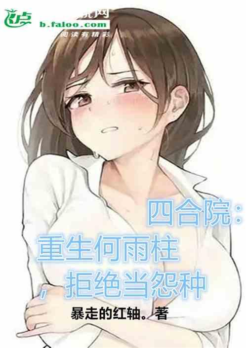 四合院：重生何雨柱，拒绝当怨种作品封面
