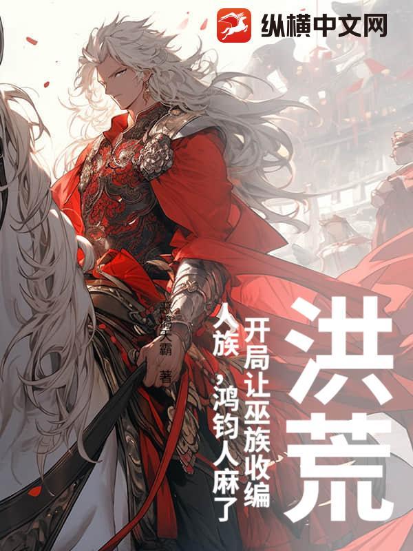 洪荒：开局让巫族收编人族，鸿钧人麻了