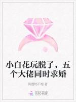 小白花玩脱了，五个大佬同时求婚
