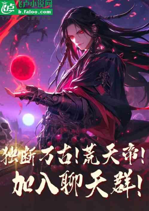 我!独断万古!蛛天帝加入聊天群作品封面